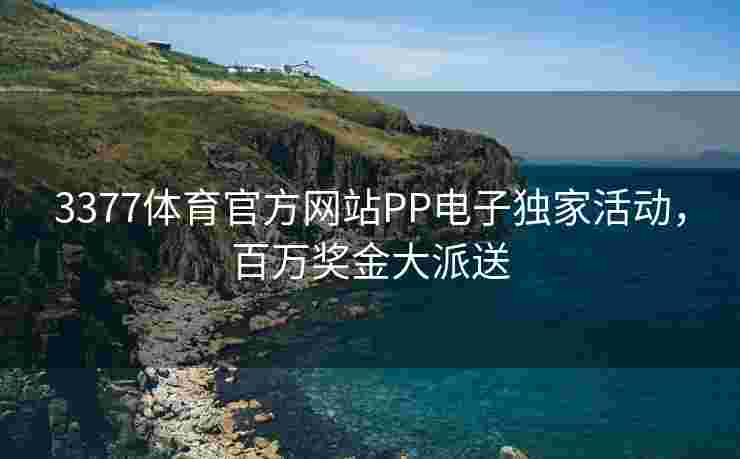 3377体育官方网站PP电子独家活动，百万奖金大派送