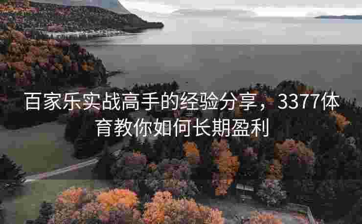 百家乐实战高手的经验分享，3377体育教你如何长期盈利